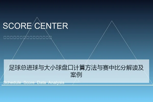 足球总进球与大小球盘口计算方法与赛中比分解读及案例